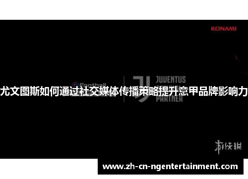 尤文图斯如何通过社交媒体传播策略提升意甲品牌影响力