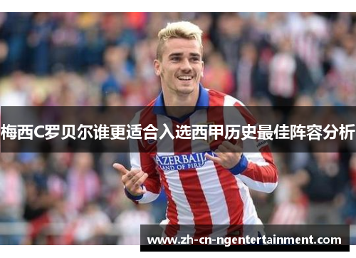 梅西C罗贝尔谁更适合入选西甲历史最佳阵容分析