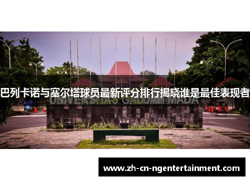 巴列卡诺与塞尔塔球员最新评分排行揭晓谁是最佳表现者