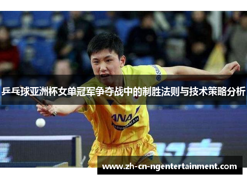 乒乓球亚洲杯女单冠军争夺战中的制胜法则与技术策略分析