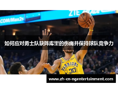 如何应对勇士队缺阵库里的伤痛并保持球队竞争力