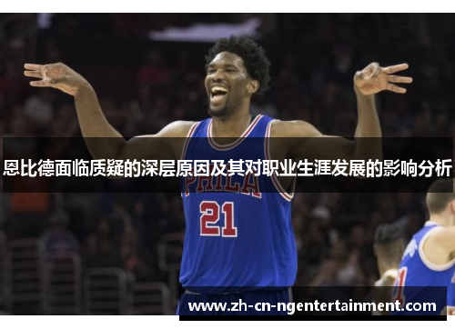 恩比德面临质疑的深层原因及其对职业生涯发展的影响分析