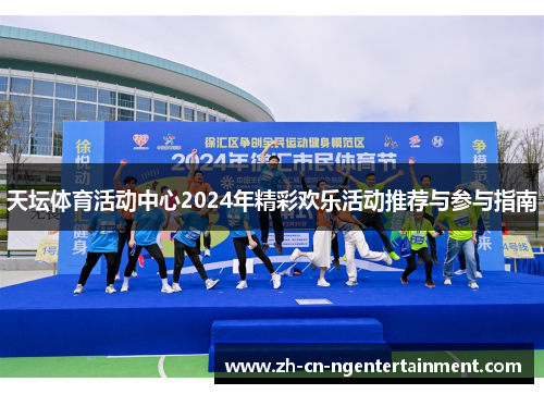 天坛体育活动中心2024年精彩欢乐活动推荐与参与指南
