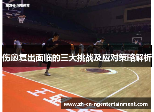 伤愈复出面临的三大挑战及应对策略解析