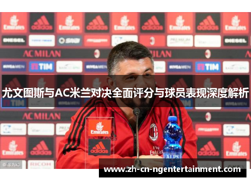 尤文图斯与AC米兰对决全面评分与球员表现深度解析