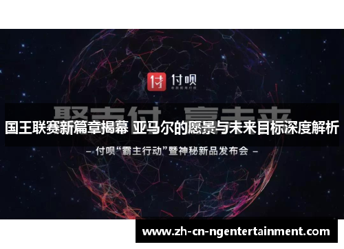 国王联赛新篇章揭幕 亚马尔的愿景与未来目标深度解析