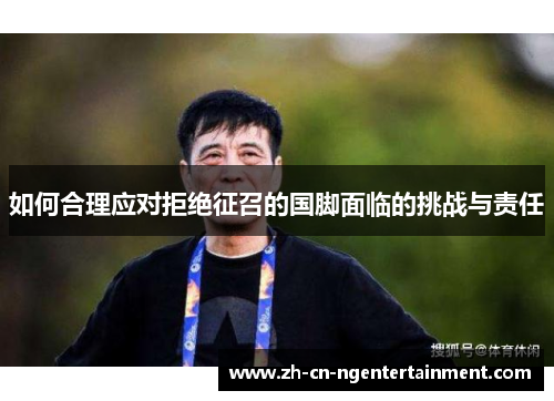 如何合理应对拒绝征召的国脚面临的挑战与责任