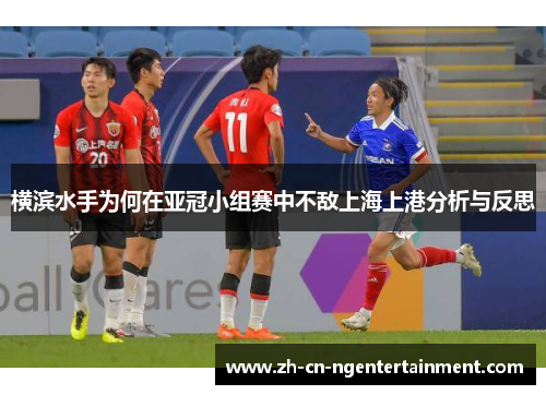 横滨水手为何在亚冠小组赛中不敌上海上港分析与反思