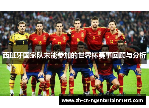 西班牙国家队未能参加的世界杯赛事回顾与分析