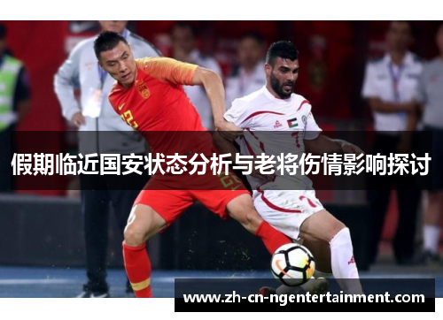 假期临近国安状态分析与老将伤情影响探讨