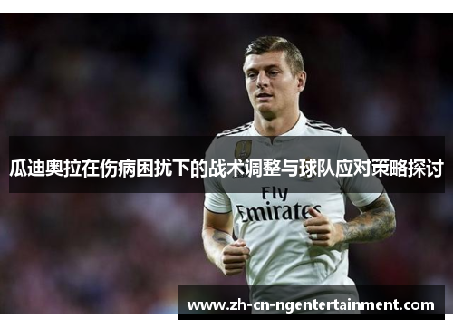 瓜迪奥拉在伤病困扰下的战术调整与球队应对策略探讨
