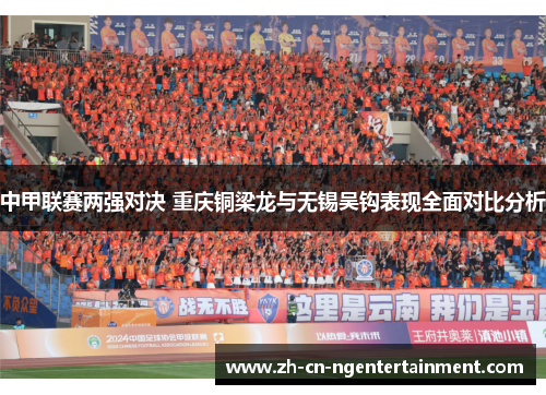 中甲联赛两强对决 重庆铜梁龙与无锡吴钩表现全面对比分析