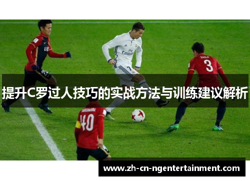提升C罗过人技巧的实战方法与训练建议解析