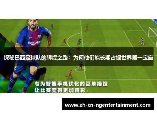 探秘巴西足球队的辉煌之路：为何他们能长期占据世界第一宝座