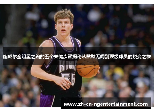 鲍威尔全明星之路的五个关键步骤揭秘从默默无闻到顶级球员的蜕变之旅
