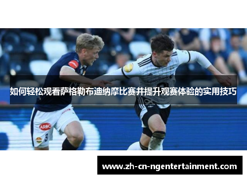 如何轻松观看萨格勒布迪纳摩比赛并提升观赛体验的实用技巧