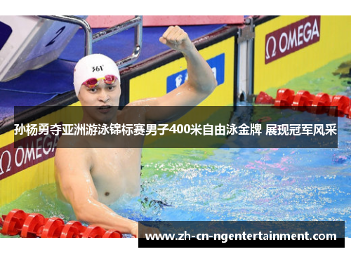 孙杨勇夺亚洲游泳锦标赛男子400米自由泳金牌 展现冠军风采