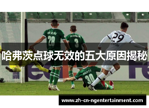 哈弗茨点球无效的五大原因揭秘