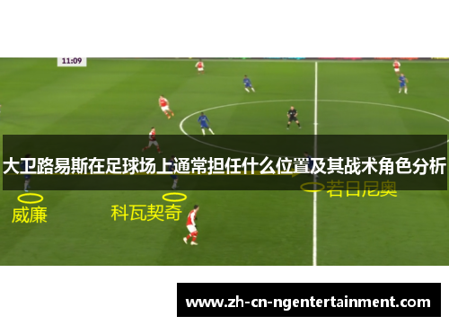 大卫路易斯在足球场上通常担任什么位置及其战术角色分析