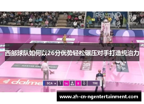 西部球队如何以26分优势轻松碾压对手打造统治力