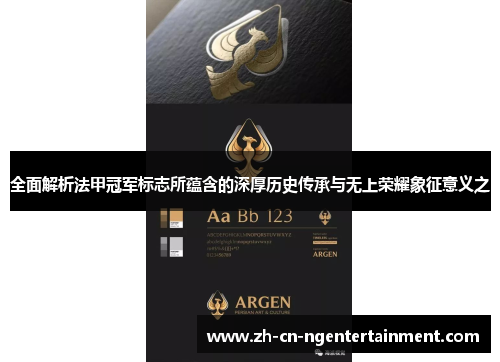 全面解析法甲冠军标志所蕴含的深厚历史传承与无上荣耀象征意义之