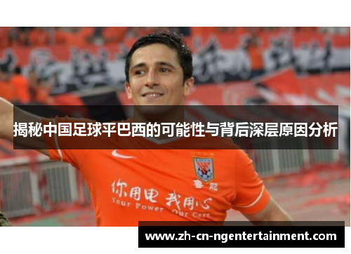 揭秘中国足球平巴西的可能性与背后深层原因分析