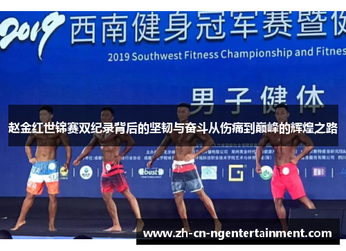 赵金红世锦赛双纪录背后的坚韧与奋斗从伤痛到巅峰的辉煌之路