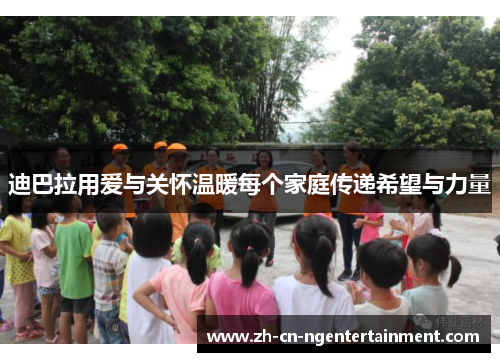 迪巴拉用爱与关怀温暖每个家庭传递希望与力量 迪巴拉用爱与关怀温暖每个家庭传递希望与力量