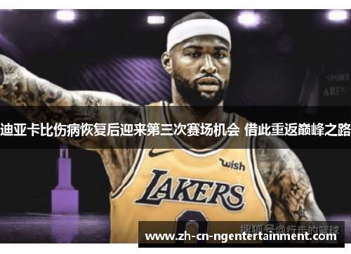 迪亚卡比伤病恢复后迎来第三次赛场机会 借此重返巅峰之路